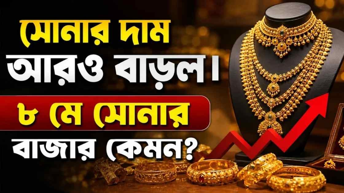 সোনার দাম আরও বাড়ল। ৮ মে সোনার বাজার কেমন?